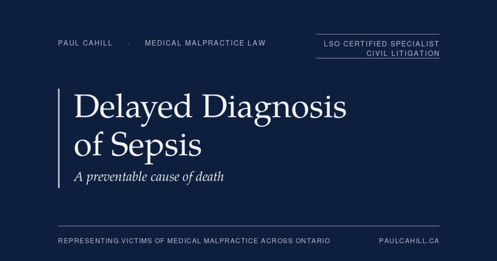 Delayed Diagnosis of Sepsis in Ontario: A Preventable Cause of Death | Paul Cahill Medical Malpractice Lawyer Delayed diagnosis of sepsis in Ontario, a preventable cause of death. A patient guide by Paul Cahill, medical malpractice lawyer and LSO Certified Specialist in Civil Litigation.