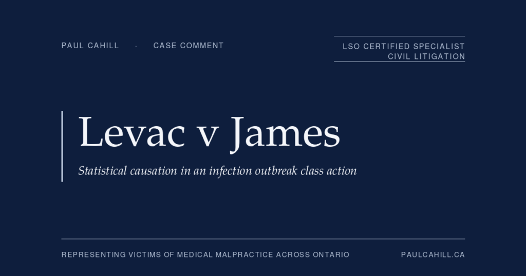Case comment on Levac v James, 2023 ONCA 73, on the use of epidemiological evidence to infer causation in an infection outbreak class action. By Paul Cahill, LSO Certified Specialist in Civil Litigation.