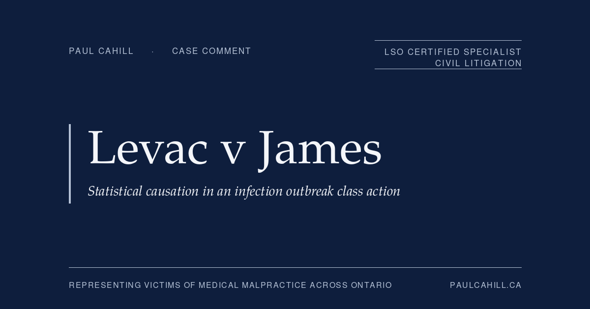 Case comment on Levac v James, 2023 ONCA 73, on the use of epidemiological evidence to infer causation in an infection outbreak class action. By Paul Cahill, LSO Certified Specialist in Civil Litigation.