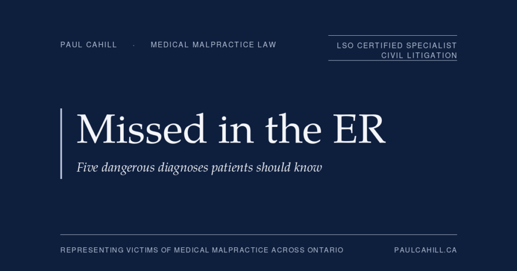 Five Dangerous Diagnoses Missed in Ontario Emergency Rooms | Paul Cahill Medical Malpractice Lawyer Missed in the ER, five dangerous diagnoses patients should know. Patient guide by Paul Cahill, LSO Certified Specialist in Civil Litigation.