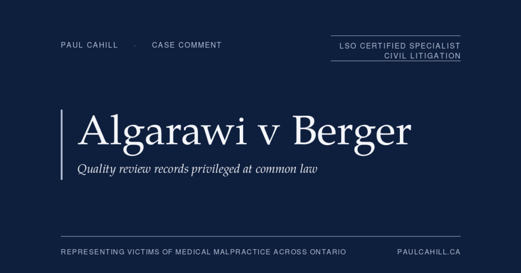 Case comment on Algarawi v Berger, 2023 ONSC 2339, on the common law privilege protecting hospital quality of care review records from production. By Paul Cahill, LSO Certified Specialist in Civil Litigation.