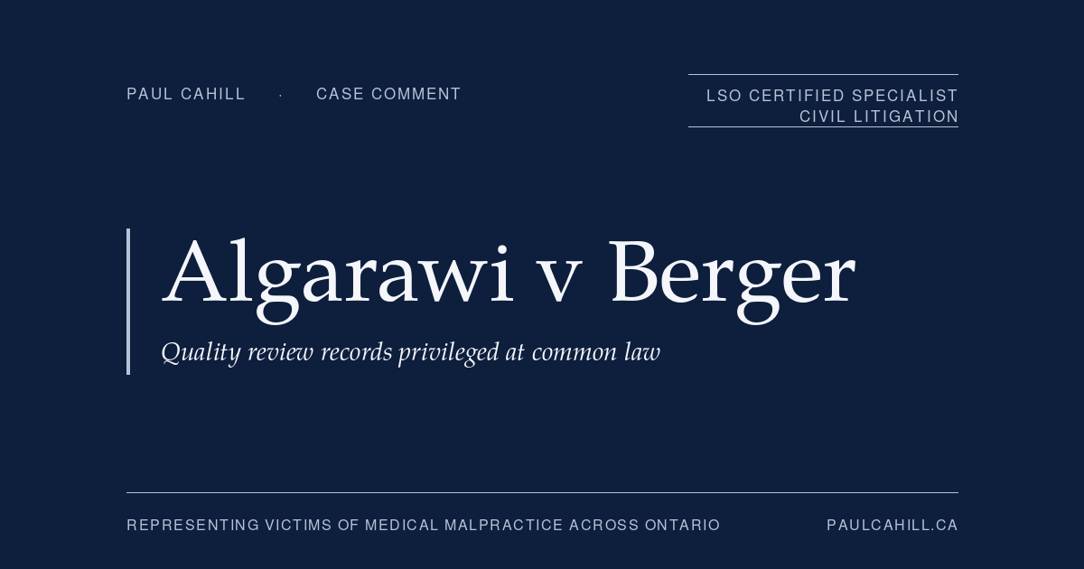 Case comment on Algarawi v Berger, 2023 ONSC 2339, on the common law privilege protecting hospital quality of care review records from production. By Paul Cahill, LSO Certified Specialist in Civil Litigation.