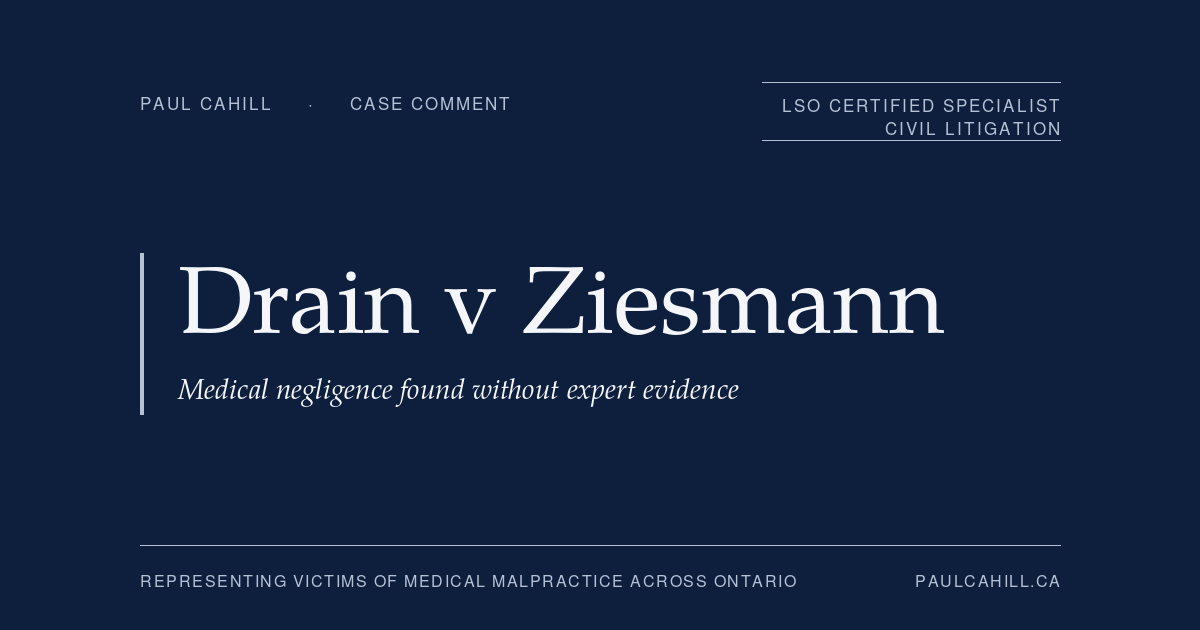 Case comment on Drain v Ziesmann, 2023 MBKB 59, on the narrow exception that allows medical negligence to be found without expert evidence. By Paul Cahill, LSO Certified Specialist in Civil Litigation.