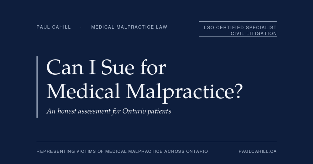 Can I Sue for Medical Malpractice in Ontario? | Paul Cahill Medical Malpractice Lawyer Can I Sue for Medical Malpractice in Ontario? An honest threshold assessment for patients. By Paul Cahill, LSO Certified Specialist in Civil Litigation.