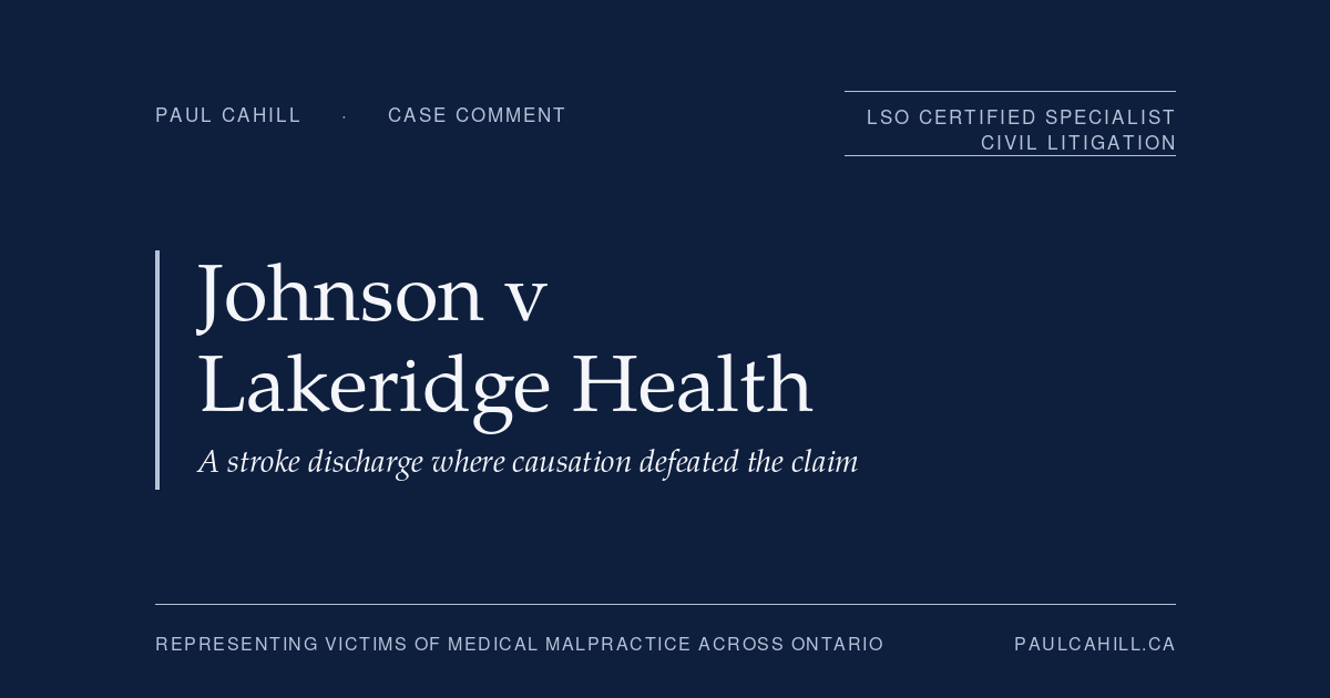 Case comment on Johnson v Lakeridge Health Corporation, 2024 ONCA 291, on a stroke discharge where causation defeated the claim despite admitted negligence. By Paul Cahill, LSO Certified Specialist in Civil Litigation.
