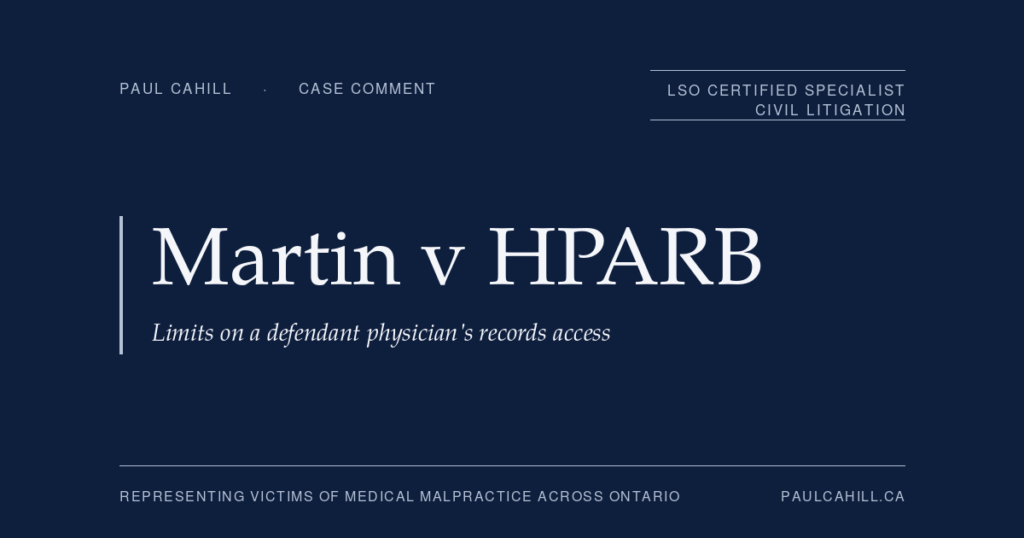 Case comment on Martin (Estate) v Health Professions Appeal and Review Board, 2023 ONSC 2993, on the limits of a defendant physician's access to a former patient's hospital records under PHIPA. By Paul Cahill, LSO Certified Specialist in Civil Litigation.