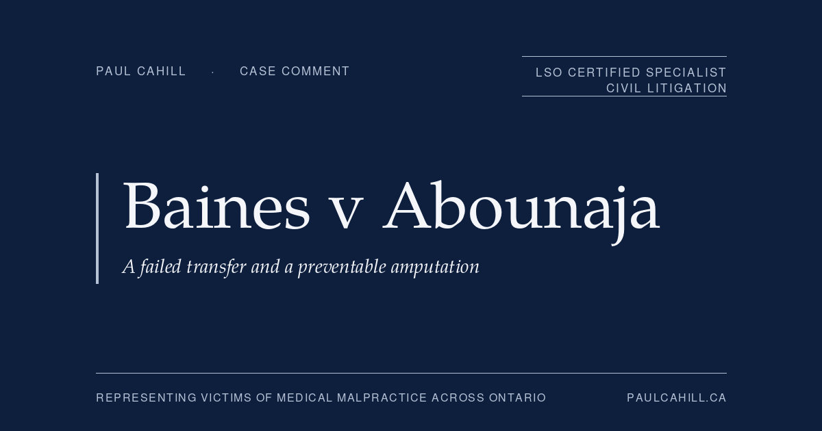 Case comment on Baines v Abounaja, 2023 ONSC 2078, on a community hospital ER physician's failure to escalate the urgent transfer of a patient with a pulseless limb. By Paul Cahill, LSO Certified Specialist in Civil Litigation.
