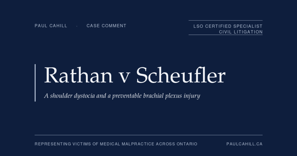 Case comment on Rathan et al v Scheufler et al, 2023 ONSC 3232, on excessive traction during shoulder dystocia and a permanent brachial plexus injury. By Paul Cahill, LSO Certified Specialist in Civil Litigation.