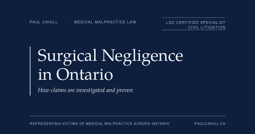 Surgical Negligence in Ontario: How Claims Are Investigated and Proven | Paul Cahill Medical Malpractice Lawyer Surgical Negligence in Ontario, how claims are investigated and proven. Patient guide by Paul Cahill, LSO Certified Specialist in Civil Litigation.