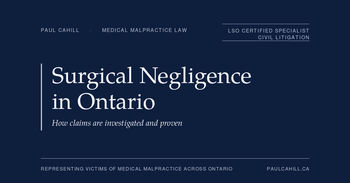 Surgical Negligence in Ontario, how claims are investigated and proven. Patient guide by Paul Cahill, LSO Certified Specialist in Civil Litigation.