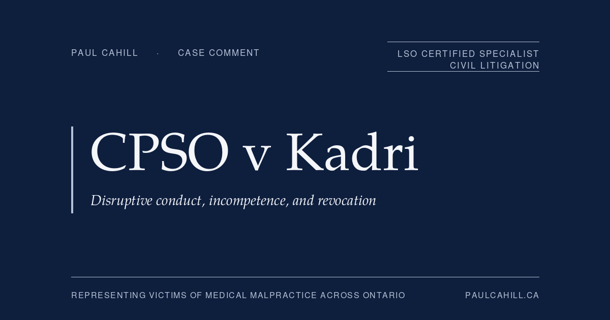 Case comment on College of Physicians and Surgeons of Ontario v Kadri, 2023 ONPSDT 15, on a Windsor nephrologist's certificate of registration revoked after findings of professional misconduct and incompetence. By Paul Cahill, LSO Certified Specialist in Civil Litigation.