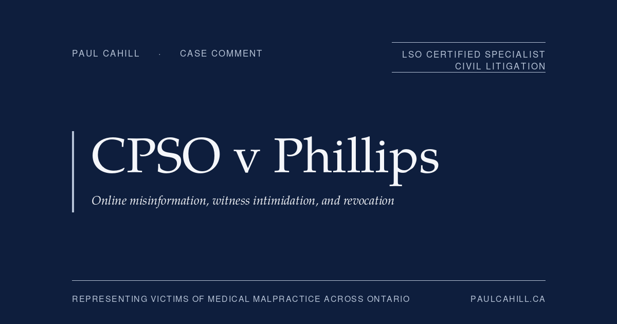 Case comment on College of Physicians and Surgeons of Ontario v Phillips, 2023 ONPSDT 16, on a Northern Ontario physician's certificate of registration revoked for online misinformation, witness intimidation, and clinical deficiencies. By Paul Cahill, LSO Certified Specialist in Civil Litigation.