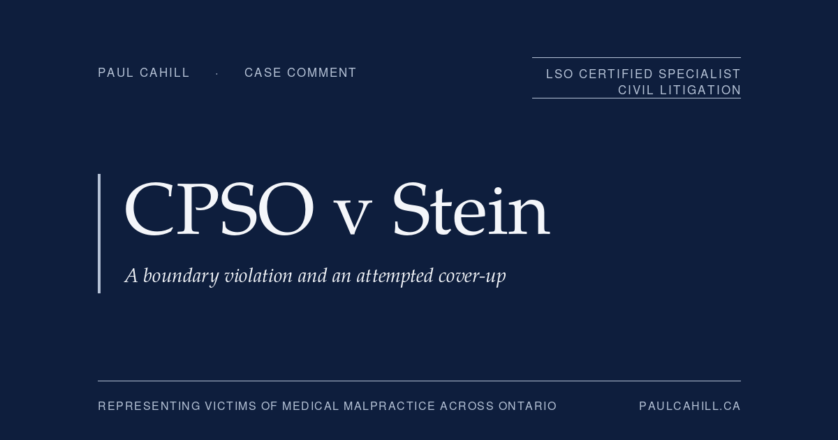 Case comment on College of Physicians and Surgeons of Ontario v Stein, 2023 ONPSDT 21, on a boundary violation with a 30-year patient and an attempted cover-up. By Paul Cahill, LSO Certified Specialist in Civil Litigation.