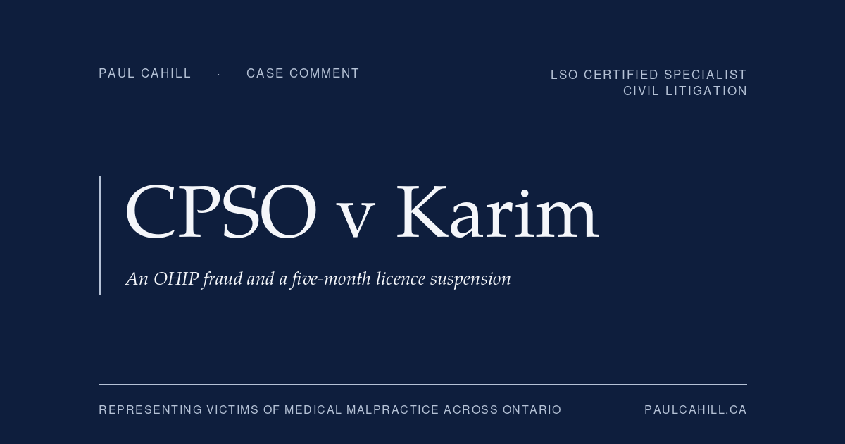Case comment on College of Physicians and Surgeons of Ontario v Karim, 2023 ONPSDT 18, on a five-month licence suspension for OHIP fraud committed by a physician while non-resident in Ontario. By Paul Cahill, LSO Certified Specialist in Civil Litigation.