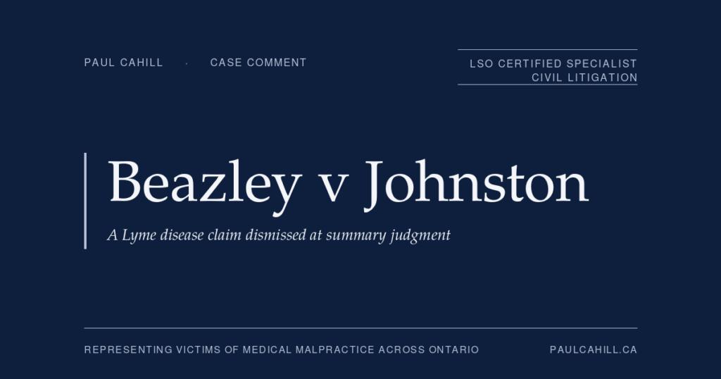 Case comment on Beazley v Johnston et al, 2023 ONSC 4956, on a Lyme disease delayed-diagnosis claim dismissed at summary judgment after the plaintiff's expert was disqualified. By Paul Cahill, LSO Certified Specialist in Civil Litigation.