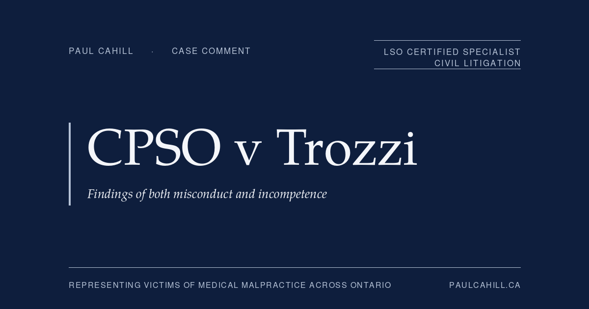 Case comment on College of Physicians and Surgeons of Ontario v Trozzi, 2023 ONPSDT 22, on findings of professional misconduct and incompetence for sustained COVID-19 misinformation. By Paul Cahill, LSO Certified Specialist in Civil Litigation.