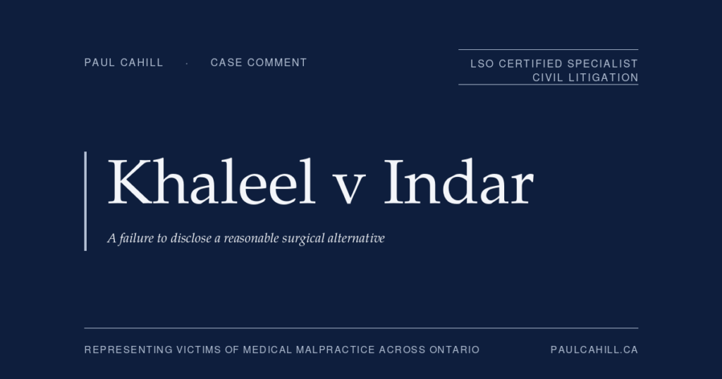 Case comment on Khaleel v Indar, 2023 ABKB 547, on a surgeon's failure to disclose laparoscopic hernia repair as an alternative to open repair, applying the Reibl v Hughes framework. By Paul Cahill, LSO Certified Specialist in Civil Litigation.