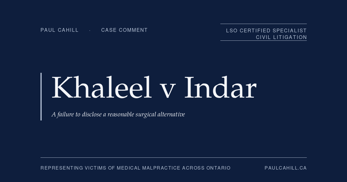 Case comment on Khaleel v Indar, 2023 ABKB 547, on a surgeon's failure to disclose laparoscopic hernia repair as an alternative to open repair, applying the Reibl v Hughes framework. By Paul Cahill, LSO Certified Specialist in Civil Litigation.