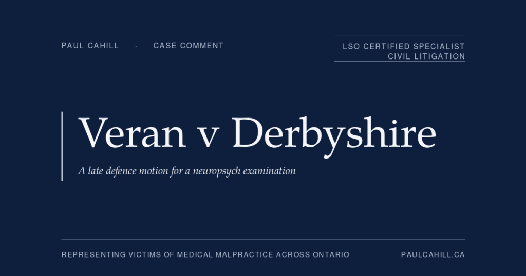Case comment on Veran v Derbyshire et al, 2023 ONSC 4884, on a defence motion for a neuropsychological examination refused under Rule 33 eight years after the statement of defence. By Paul Cahill, LSO Certified Specialist in Civil Litigation.