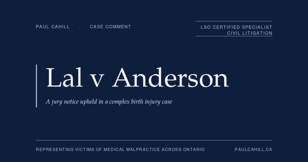 Case comment on Lal v Anderson, 2023 BCSC 2038, on a defence motion to strike a jury notice dismissed in a complex BC birth injury case. By Paul Cahill, LSO Certified Specialist in Civil Litigation.