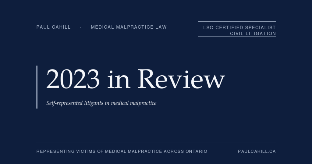 2023 in Review: self-represented litigants in medical malpractice. Three 2023 decisions illustrate why self-representation almost always fails. By Paul Cahill, LSO Certified Specialist in Civil Litigation.