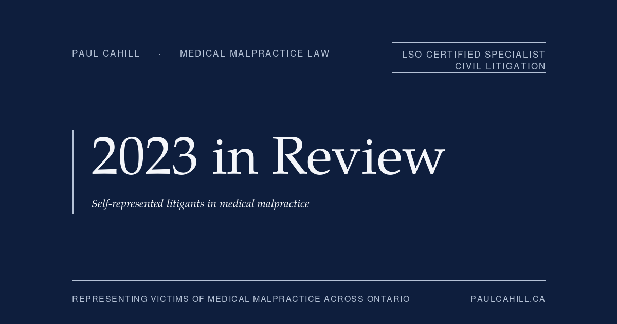 2023 in Review: self-represented litigants in medical malpractice. Three 2023 decisions illustrate why self-representation almost always fails. By Paul Cahill, LSO Certified Specialist in Civil Litigation.