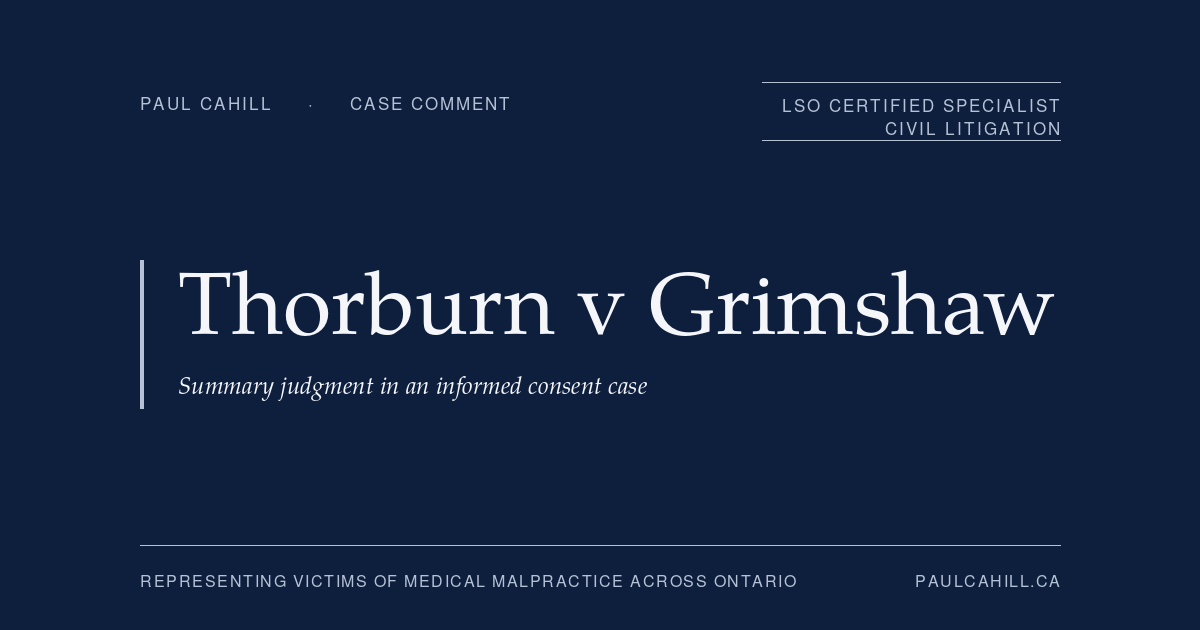 Case comment on Thorburn v Grimshaw, 2024 NSSC 15, on summary judgment in an informed consent case applying the Reibl v Hughes battery/negligence distinction. By Paul Cahill, LSO Certified Specialist in Civil Litigation.