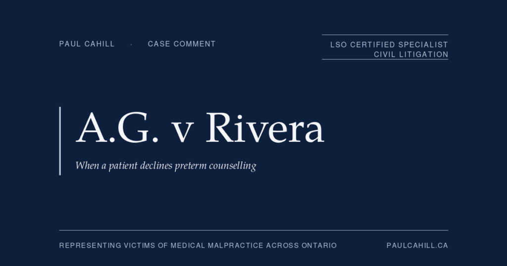 Case comment on A.G. v Rivera, 2024 BCSC 242, on preterm delivery counselling and the patient refusal doctrine in BC malpractice practice. By Paul Cahill, LSO Certified Specialist in Civil Litigation.