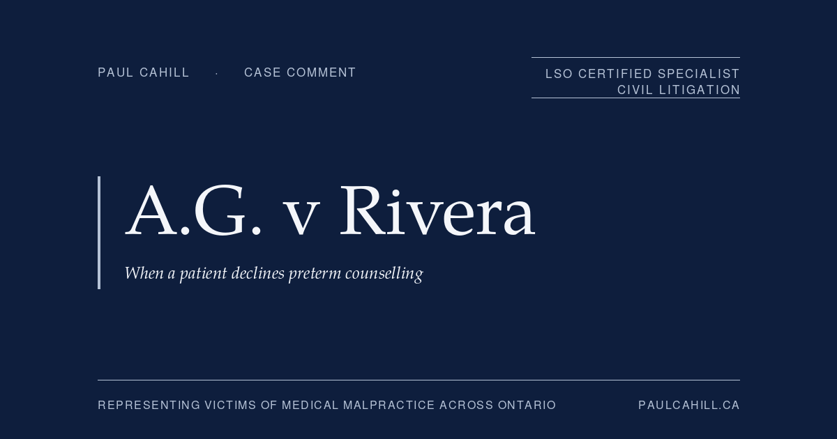 Case comment on A.G. v Rivera, 2024 BCSC 242, on preterm delivery counselling and the patient refusal doctrine in BC malpractice practice. By Paul Cahill, LSO Certified Specialist in Civil Litigation.