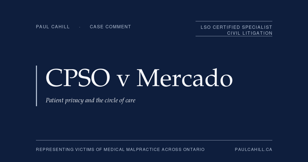 Case comment on CPSO v Mercado, 2024 ONPSDT 7, on unauthorized records access, PHIPA, and the circle of care doctrine. By Paul Cahill, LSO Certified Specialist in Civil Litigation.
