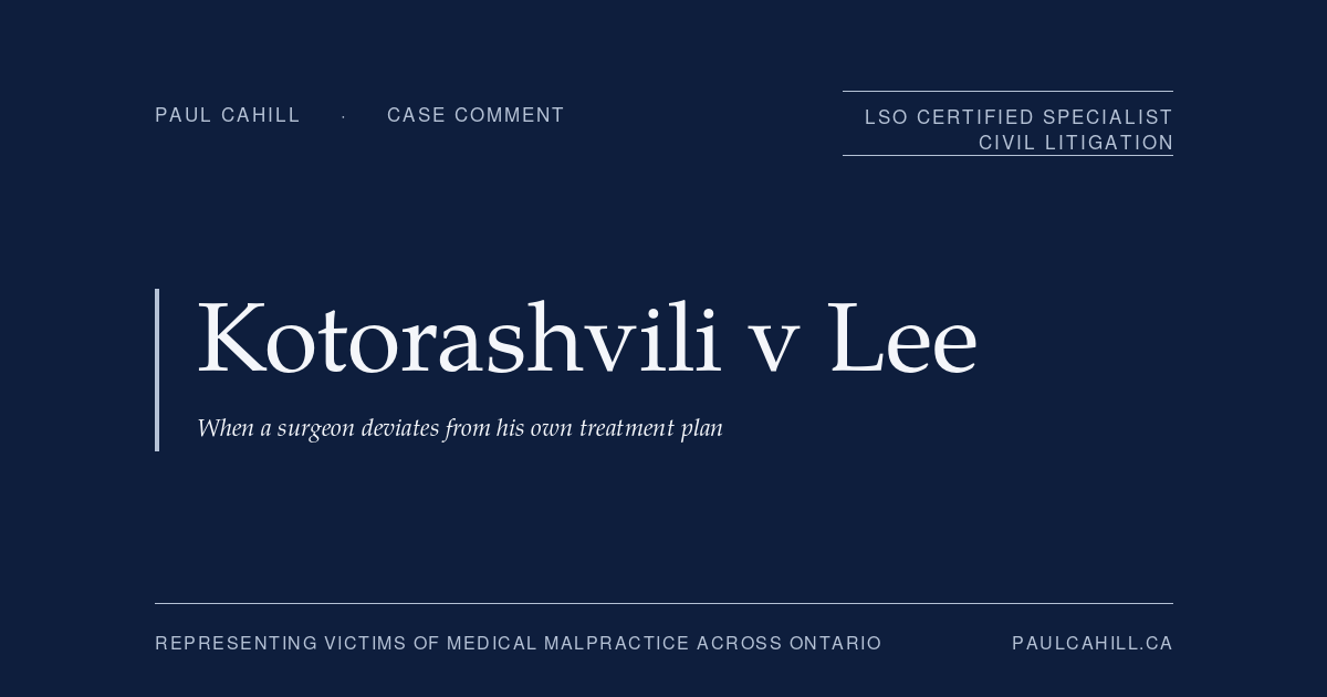 Case comment on Kotorashvili v Lee, 2024 ONSC 1495, on the "deviation from own treatment plan" framework, mid-treatment informed consent, and a successful plaintiff outcome in orthopaedic surgery malpractice. By Paul Cahill, LSO Certified Specialist in Civil Litigation.