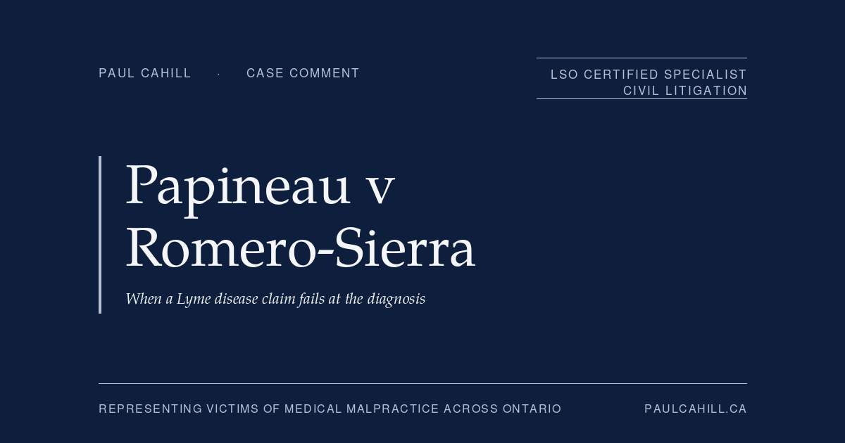 Case comment on Papineau v Romero-Sierra et al, 2024 ONSC 1659, on the contemporaneous notes doctrine, the threshold "no underlying condition" causation defeat in Lyme disease litigation, and the limits of accusation-based litigation strategy. By Paul Cahill, LSO Certified Specialist in Civil Litigation.