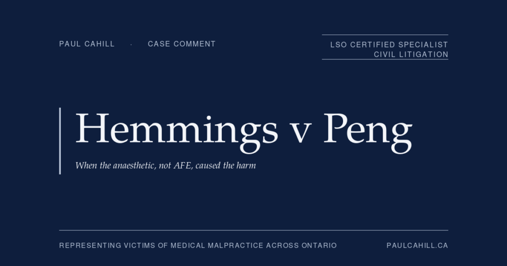 Case comment on Hemmings v Peng, 2024 ONCA 318, on the causation-by-elimination framework, the AFE defence doctrine, difficult airway management standard of care, and the appellate affirmance of a $12 million plaintiff verdict for catastrophic maternal brain injury during caesarean section. By Paul Cahill, LSO Certified Specialist in Civil Litigation.