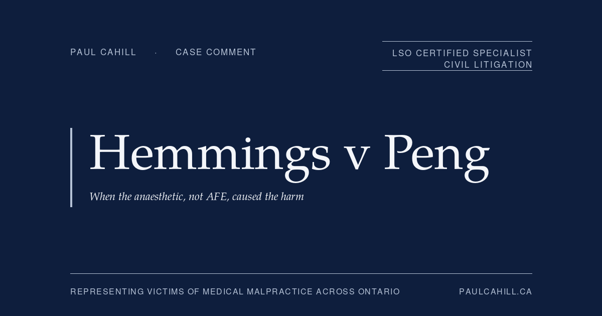 Case comment on Hemmings v Peng, 2024 ONCA 318, on the causation-by-elimination framework, the AFE defence doctrine, difficult airway management standard of care, and the appellate affirmance of a $12 million plaintiff verdict for catastrophic maternal brain injury during caesarean section. By Paul Cahill, LSO Certified Specialist in Civil Litigation.