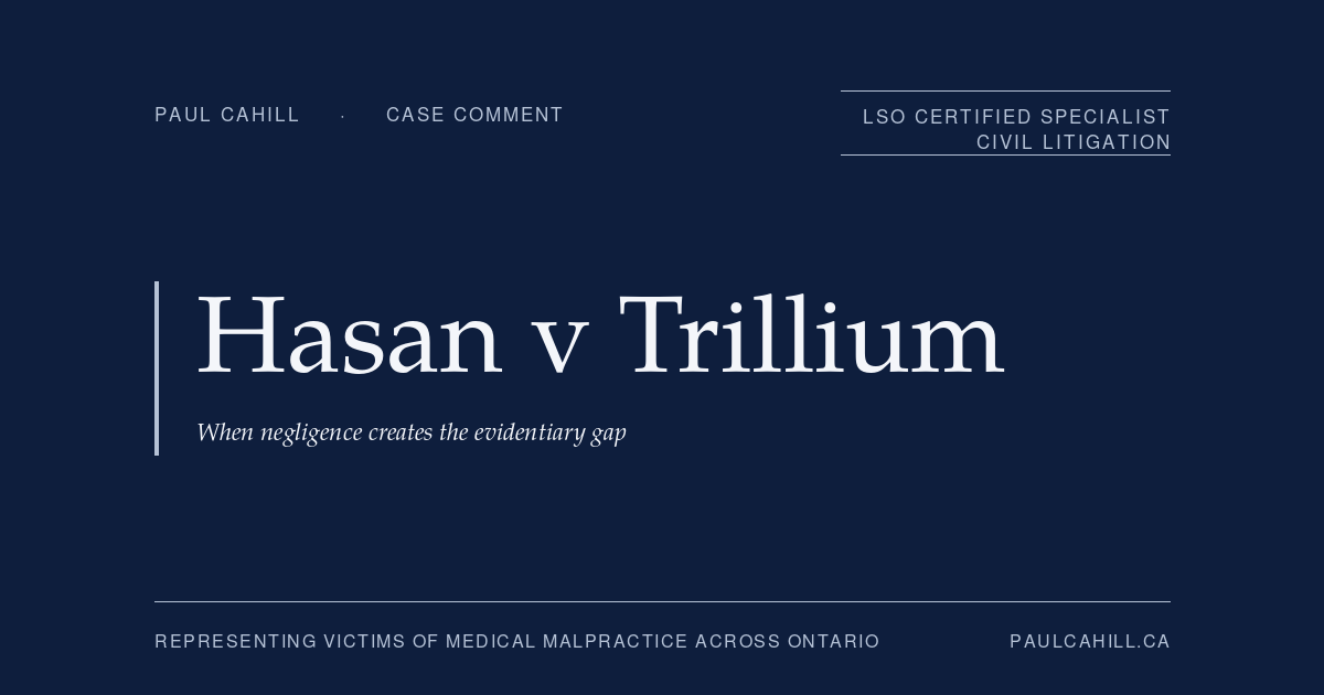 Case comment on Hasan v Trillium Health Centre, 2024 ONCA 586, on the evidentiary gap doctrine, the Snell v Farrell "robust and pragmatic" causation framework, the available treatments causation analysis in delayed-diagnosis cases, and the appellate affirmance of a plaintiff verdict for stroke malpractice. By Paul Cahill, LSO Certified Specialist in Civil Litigation.