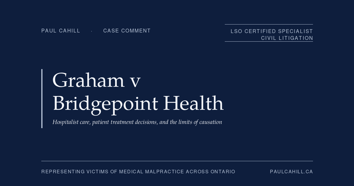 Case comment on Graham v Bridgepoint Health, 2025 CanLII 380 (Ontario Superior Court of Justice), defendant trial win on both SOC and causation in post-operative osteomyelitis claim. On the hospitalist standard of care framework, the pre-existing condition causation defence, the same-treatment counterfactual, and the patient's own conduct framework. By Paul Cahill, LSO Certified Specialist in Civil Litigation.