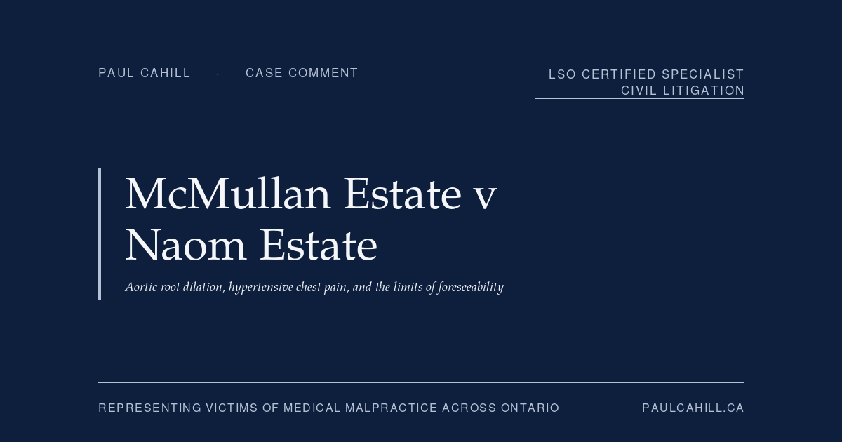 Case comment on Estate of McMullan v Estate of Naom, 2025 ONSC 254 (Ontario Superior Court of Justice), defendant trial win on aortic dissection missed-diagnosis claim against internal medicine specialist and ED physician. On the limits of foreseeability framework, the reassuring investigation framework, and the temporal disconnection framework. By Paul Cahill, LSO Certified Specialist in Civil Litigation.