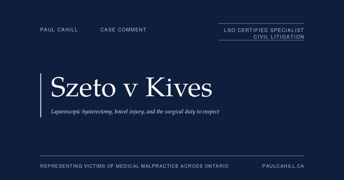 Case comment on Szeto v Kives, 2024 ONSC 7258 (Ontario Superior Court of Justice), plaintiff trial win on unrecognized intraoperative bowel injury in laparoscopic hysterectomy. On the surgical duty to inspect framework, the discovery-versus-trial testimony contradiction framework, and the principle that recognized risks do not displace detection obligations. By Paul Cahill, LSO Certified Specialist in Civil Litigation.