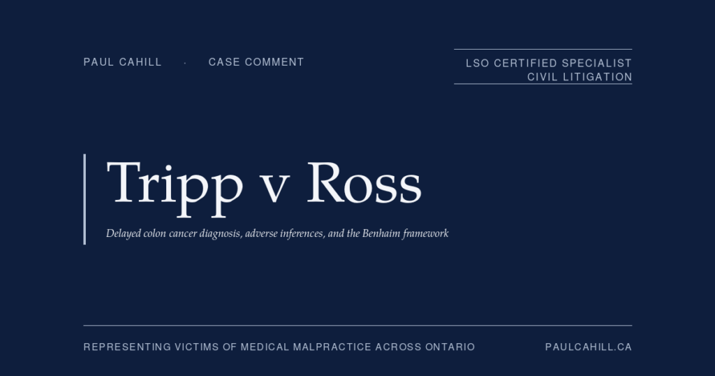 Case comment on Tripp v Ross, 2025 MBCA 25 (Manitoba Court of Appeal), defendant appellate win affirming dismissal of delayed colon cancer diagnosis claim. On the Benhaim framework for adverse inferences of causation, the evidentiary bridge requirement for statistical evidence, and the below-50-percent loss-of-chance distinction. By Paul Cahill, LSO Certified Specialist in Civil Litigation.