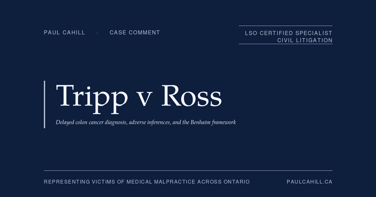 Case comment on Tripp v Ross, 2025 MBCA 25 (Manitoba Court of Appeal), defendant appellate win affirming dismissal of delayed colon cancer diagnosis claim. On the Benhaim framework for adverse inferences of causation, the evidentiary bridge requirement for statistical evidence, and the below-50-percent loss-of-chance distinction. By Paul Cahill, LSO Certified Specialist in Civil Litigation.