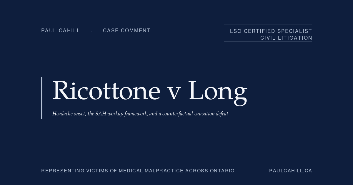 Case comment on Ricottone v Long, 2025 BCSC 1388 (Supreme Court of British Columbia), defendant trial win for emergency medicine physician in delayed-diagnosis subarachnoid hemorrhage case; court found documented inquiry into gradual headache onset met the standard of care, and that the eventual SAH would not have been detectable on CT or lumbar puncture at the relevant earlier presentation. By Paul Cahill, LSO Certified Specialist in Civil Litigation.