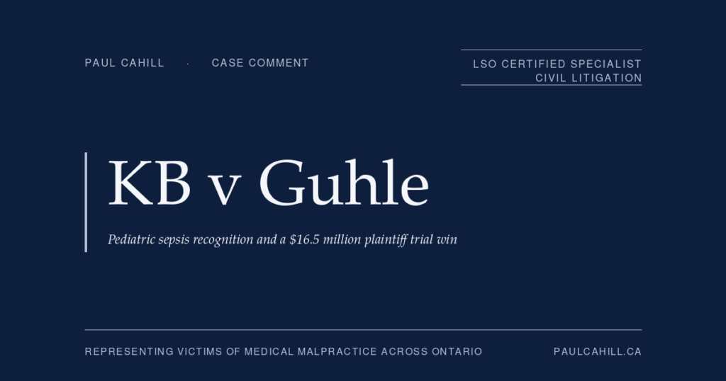 Case comment on KB v Guhle, 2025 ABKB 472 and 2025 ABKB 474 (Court of King's Bench of Alberta), plaintiff trial win for an 11-month-old child who suffered amputation of portions of all four limbs after delayed recognition of bacterial superinfection in pediatric viral respiratory illness, with damages totalling over $16.5 million including a $9.6 million lifetime support worker component. By Paul Cahill, LSO Certified Specialist in Civil Litigation.