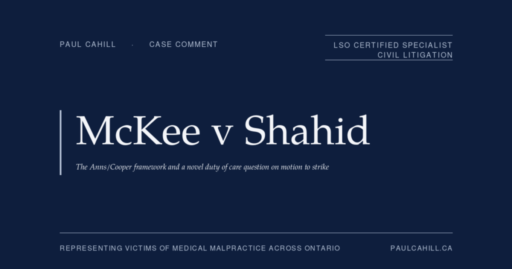 Case comment on McKee v Shahid, 2025 ONCA 666 (Court of Appeal for Ontario), appellate decision reinstating a novel duty of care claim brought by a mother against psychiatric providers who treated her son before he killed her husband, with the court finding the motion judge's conflict-of-duties analysis premature on the record and the question warranting trial-level determination under the Anns/Cooper framework. By Paul Cahill, LSO Certified Specialist in Civil Litigation.