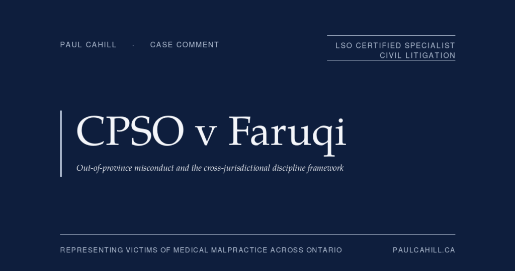 Case comment on CPSO v Faruqi, 2026 ONPSDT 4 (Ontario Physicians and Surgeons Discipline Tribunal), cross-jurisdictional discipline decision imposing two-month suspension on Ontario-licensed fertility physician based on Quebec misconduct findings including contraventions of the federal Assisted Human Reproduction Act. By Paul Cahill, LSO Certified Specialist in Civil Litigation.