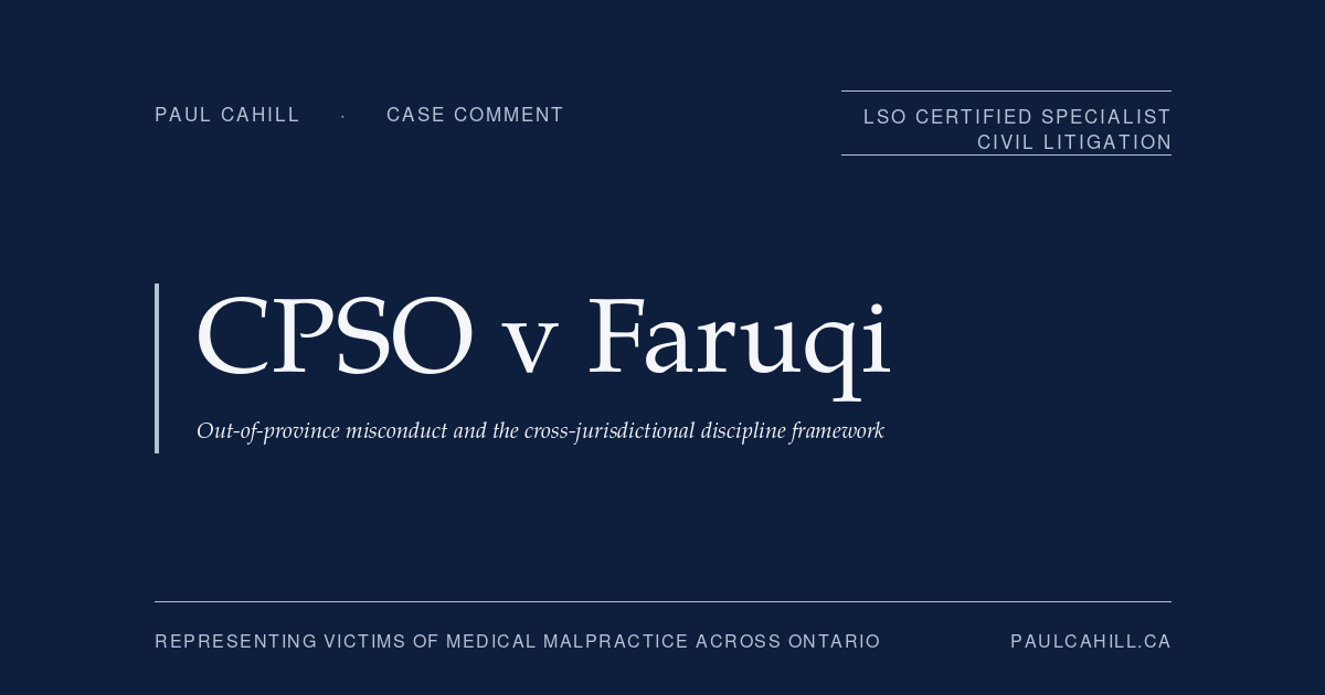 Case comment on CPSO v Faruqi, 2026 ONPSDT 4 (Ontario Physicians and Surgeons Discipline Tribunal), cross-jurisdictional discipline decision imposing two-month suspension on Ontario-licensed fertility physician based on Quebec misconduct findings including contraventions of the federal Assisted Human Reproduction Act. By Paul Cahill, LSO Certified Specialist in Civil Litigation.