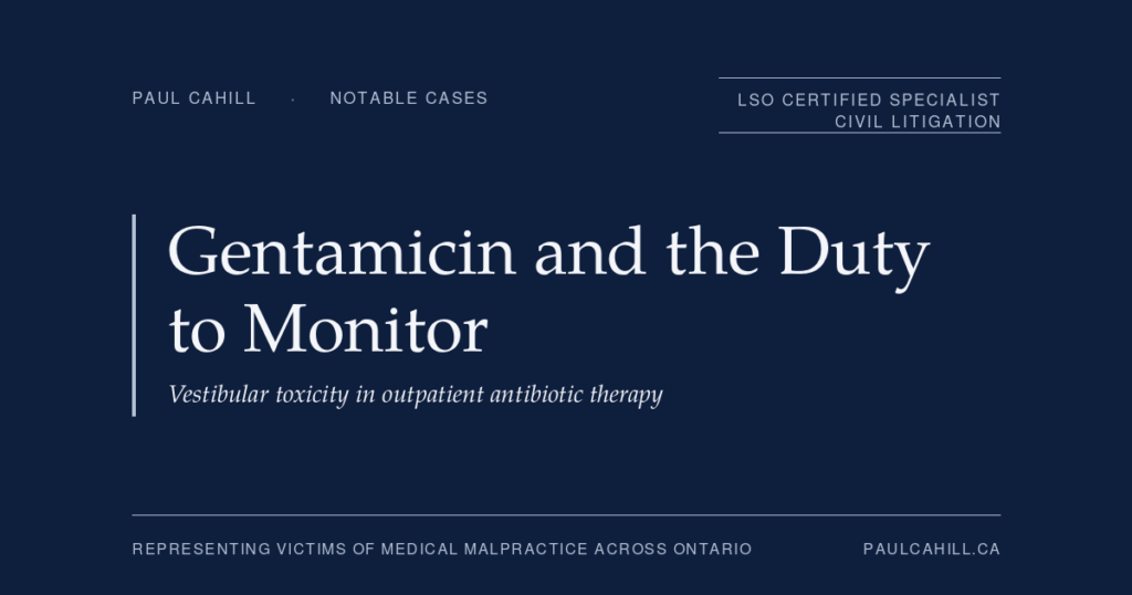 Notable case from Paul Cahill's practice: a 2016 medical malpractice settlement involving permanent vestibular damage from unmonitored outpatient gentamicin therapy. By Paul Cahill, LSO Certified Specialist in Civil Litigation.