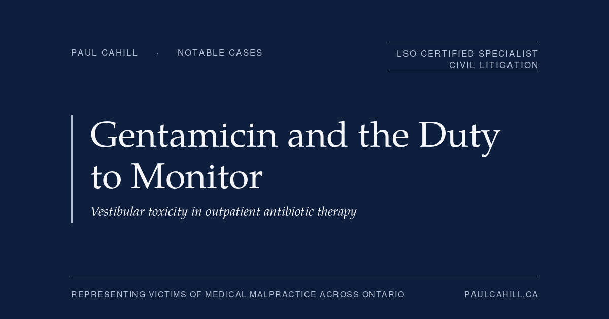 Notable case from Paul Cahill's practice: a 2016 medical malpractice settlement involving permanent vestibular damage from unmonitored outpatient gentamicin therapy. By Paul Cahill, LSO Certified Specialist in Civil Litigation.