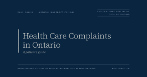 Health Care Complaints in Ontario: A patient's guide | Paul Cahill Medical Malpractice Lawyer Health Care Complaints in Ontario — a patient's guide by Paul Cahill, LSO Certified Specialist in Civil Litigation.