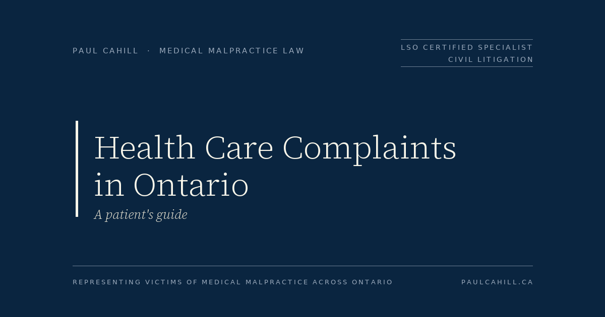 Health Care Complaints in Ontario: A patient's guide | Paul Cahill Medical Malpractice Lawyer Health Care Complaints in Ontario — a patient's guide by Paul Cahill, LSO Certified Specialist in Civil Litigation.