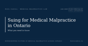 Suing for Medical Malpractice in Ontario: What you need to know | Paul Cahill Medical Malpractice Lawyer Navy blue blog hero image with serif title reading "Suing for Medical Malpractice in Ontario" and subtitle "What you need to know," credited to Paul Cahill, LSO Certified Specialist in Civil Litigation.